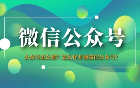 公众号怎么建？怎么样开通微信公众号？