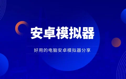 安卓模拟器哪个好？好用的电脑安卓模拟器分享